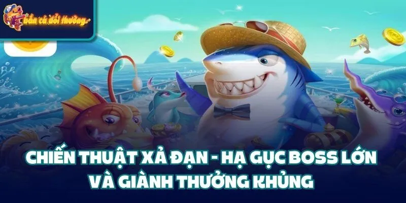 Chiến Thuật Xả Đạn - Hạ Gục Boss Lớn Giành Thưởng Khủng 6 Chiến Thuật Xả Đạn - Hạ Gục Boss Lớn Giành Thưởng Khủng