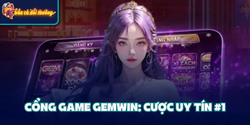 Cổng Game Gemwin: Cá Cược Uy Tín #1 Thị Trường Giải Trí 3 Cổng game Gemwin: cược uy tín #1